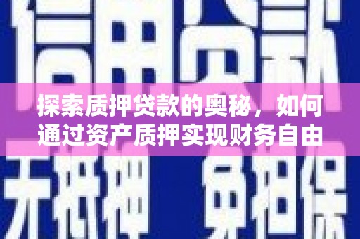 昆都仑探索质押贷款的奥秘，如何通过资产质押实现财务自由