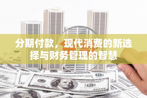 昆都仑分期付款，现代消费的新选择与财务管理的智慧