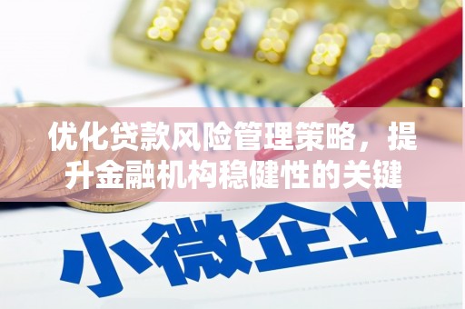 昆都仑优化贷款风险管理策略，提升金融机构稳健性的关键
