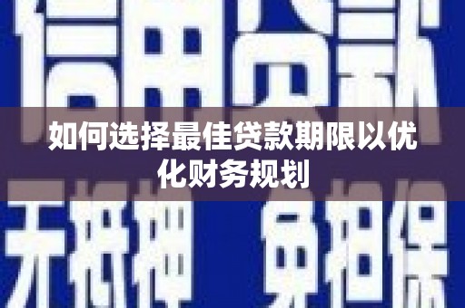 昆都仑如何选择最佳贷款期限以优化财务规划