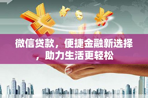 昆都仑微信贷款，便捷金融新选择，助力生活更轻松