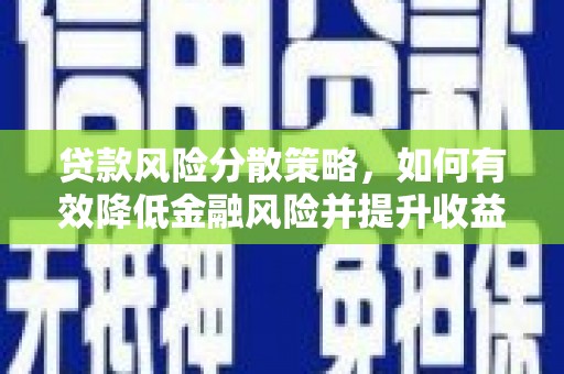 昆都仑贷款风险分散策略，如何有效降低金融风险并提升收益
