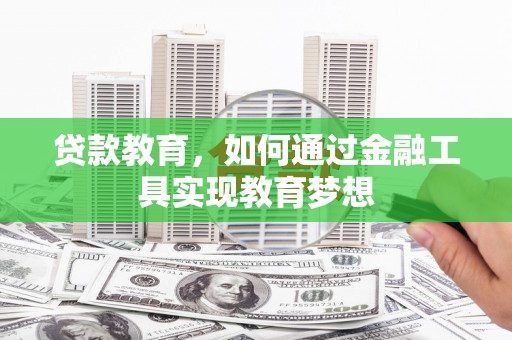 昆都仑贷款教育，如何通过金融工具实现教育梦想