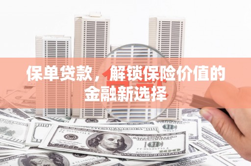 昆都仑保单贷款，解锁保险价值的金融新选择