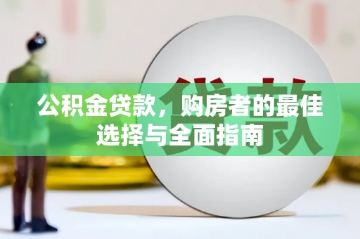 昆都仑公积金贷款，购房者的最佳选择与全面指南