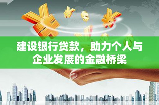 昆都仑建设银行贷款，助力个人与企业发展的金融桥梁