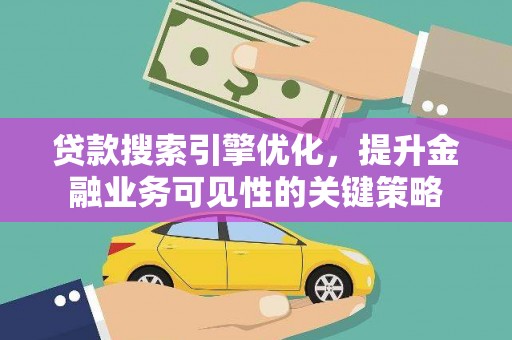 昆都仑贷款搜索引擎优化，提升金融业务可见性的关键策略