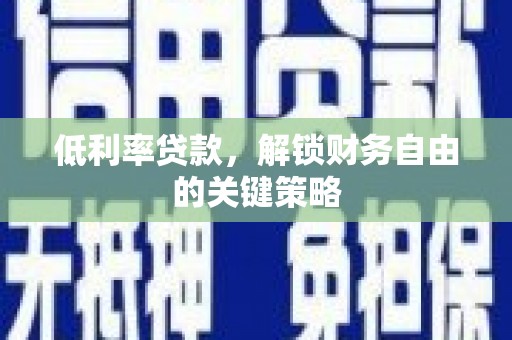 昆都仑低利率贷款，解锁财务自由的关键策略