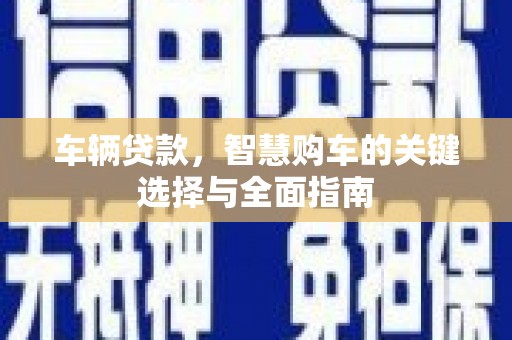 昆都仑车辆贷款，智慧购车的关键选择与全面指南