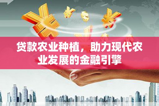 昆都仑贷款农业种植，助力现代农业发展的金融引擎