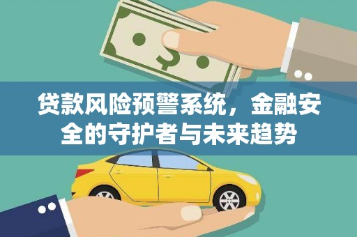 昆都仑贷款风险预警系统，金融安全的守护者与未来趋势