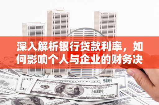 昆都仑深入解析银行贷款利率，如何影响个人与企业的财务决策