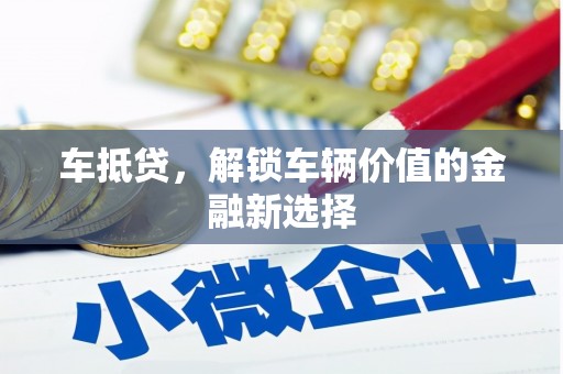 昆都仑车抵贷，解锁车辆价值的金融新选择