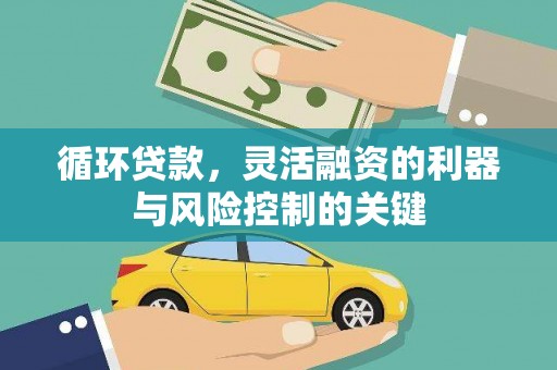 昆都仑循环贷款，灵活融资的利器与风险控制的关键