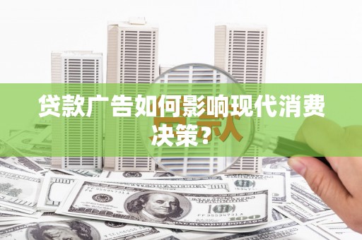 昆都仑贷款广告如何影响现代消费决策？