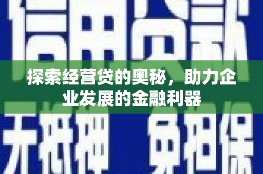 昆都仑探索经营贷的奥秘，助力企业发展的金融利器