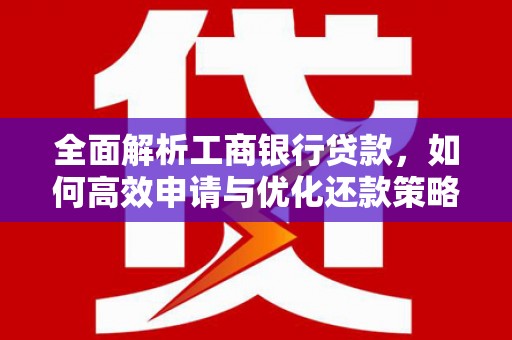 昆都仑全面解析工商银行贷款，如何高效申请与优化还款策略
