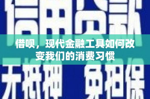 昆都仑借呗，现代金融工具如何改变我们的消费习惯