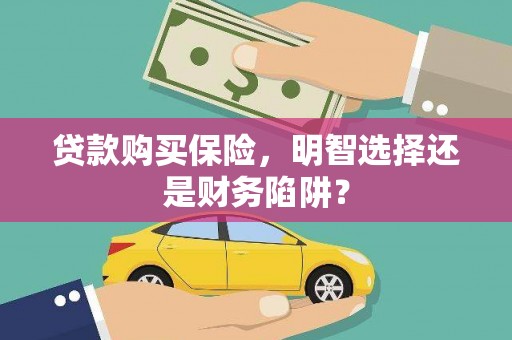 昆都仑贷款购买保险，明智选择还是财务陷阱？