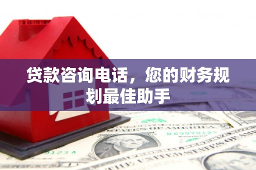 昆都仑贷款咨询电话，您的财务规划最佳助手