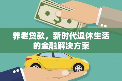 昆都仑养老贷款，新时代退休生活的金融解决方案