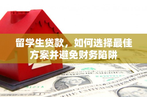昆都仑留学生贷款，如何选择最佳方案并避免财务陷阱
