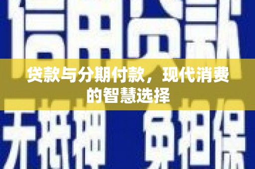 昆都仑贷款与分期付款，现代消费的智慧选择