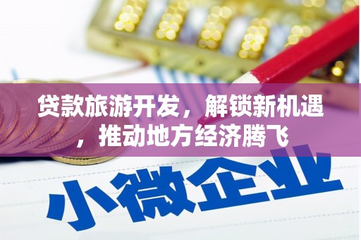 昆都仑贷款旅游开发，解锁新机遇，推动地方经济腾飞