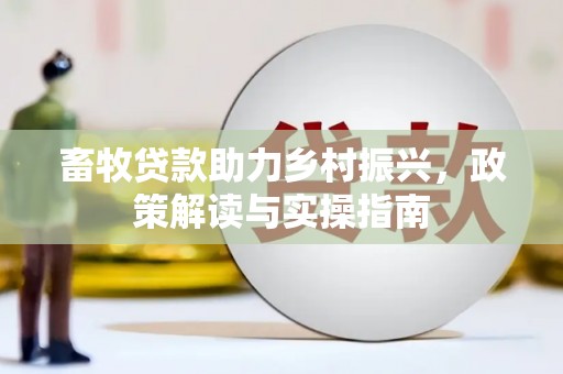 昆都仑畜牧贷款助力乡村振兴，政策解读与实操指南