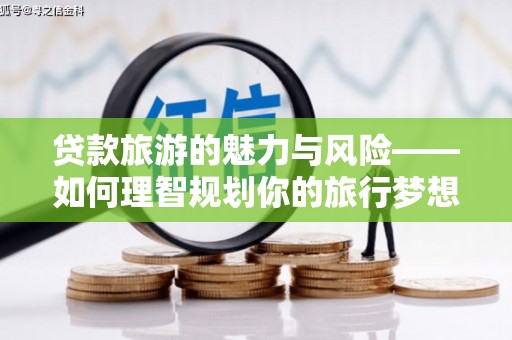 昆都仑贷款旅游的魅力与风险——如何理智规划你的旅行梦想