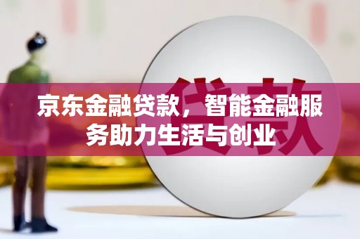 昆都仑京东金融贷款，智能金融服务助力生活与创业