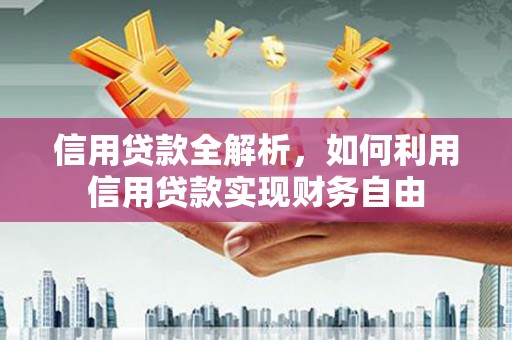 昆都仑信用贷款全解析，如何利用信用贷款实现财务自由