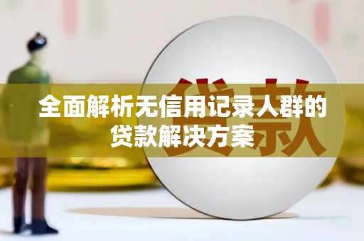 昆都仑全面解析无信用记录人群的贷款解决方案